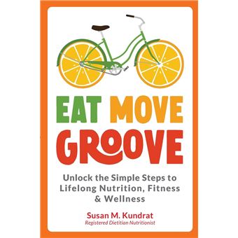 Eat Move Groove: Unlock the Simple Steps to Lifelong Nutrition, Fitness & Wellness - 1