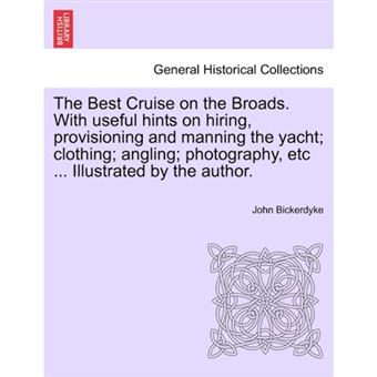 "The Best Cruise on the Broads. with Useful Hints on Hiring, Provisioning and Manning the Yacht; Clothing; Angling; Photography, Etc ... Illustrated by the Author. - Paperback / softback - 2011" - 1