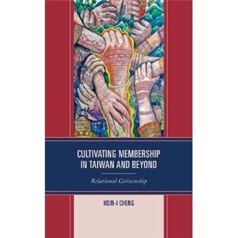 Cultivating Membership In Taiwan And Beyond Relational Citizenship Transnational Communication And Criticalcultural Studies - 1