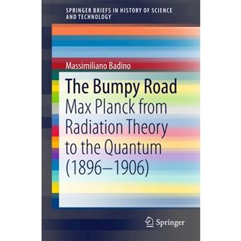 The Bumpy Road - Max Planck from Radiation Theory to the Quantum (1896-1906) - Paperback - 2015 - 1