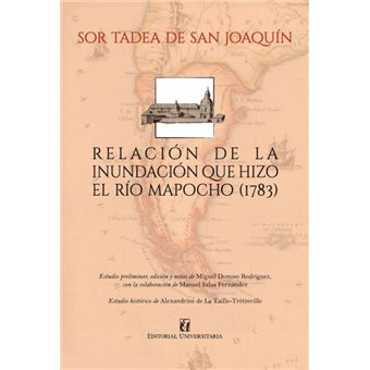 Relación De La Inundación Que Hizo El Río Mapocho 1783 - 1