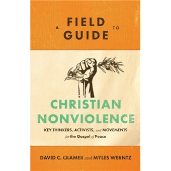A Field Guide To Christian Nonviolence  Key Thinkers Activists And Movements For The Gospel Of Peace - 1