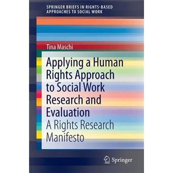 Applying A Human Rights Approach To Social Work Research And Evaluation A Rights Research Manifesto 0 Springerbriefs In Rightsbased Approaches To Social Work - 1