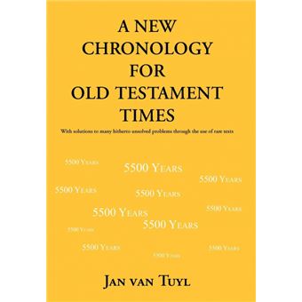 A New Chronology for Old Testament Times - With Solutions to Many Hitherto Unsolved Problems Through the Use of Rare Texts - Hardback - 2012 - 1
