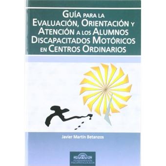 Guía para la evaluación, orientación y atención a los alumnos discapacitados motóricos en centros ordinarios - 1