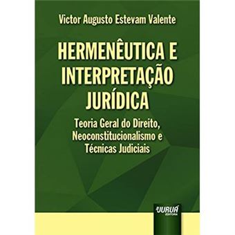 Hermenêutica E Interpretação Jurídica. Teoria Geral Do Direito, Neoconstitucionalismo E Técnicas Judiciais - 1