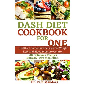 Dash Diet Cookbook For One Healthy Low Sodium Recipes For Weight Loss And Blood Pressure Control. - 1