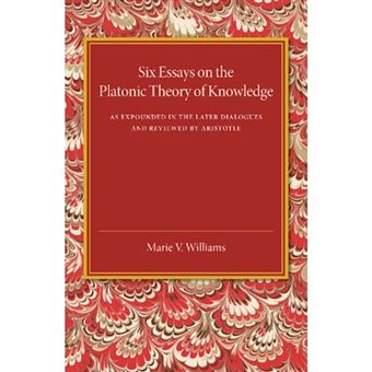 Six Essays on the Platonic Theory of Knowledge - As Expounded in the Later Dialogues and Reviewed by Aristotle - Paperback - 2014 - 1