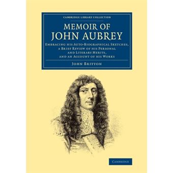 A Memoir of John Aubrey - Embracing his Auto-Biographical Sketches, a Brief Review of his Personal and Literary Merits, and an Account of his Works - Paperback - 2014 - 1