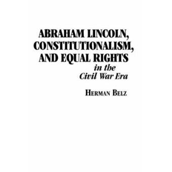 Abraham Lincoln, Constitutionalism, And Equal Rights In The Civil War Era - 1