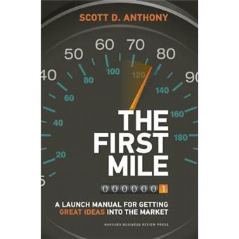The First Mile : A Launch Manual for Getting Great Ideas into the Market - 1