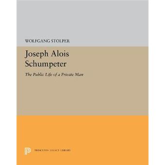 Joseph Alois Schumpeter The Public Life Of A Private Man 5258 Princeton Legacy Library - 1