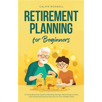 Retirement Planning for Beginners: A Comprehensive Guide to Building Savings, Maximizing Income, and Achieving Financial Security for Your Golden Years (Financial Planning Essentials) - 1