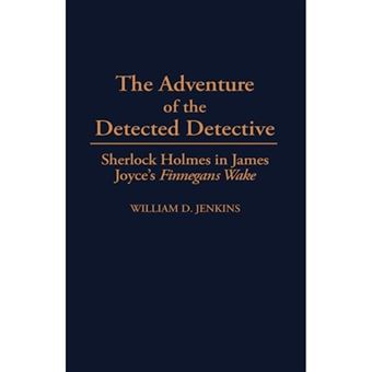 The Adventure of the Detected Detective - Sherlock Holmes in James Joyce's Finnegans Wake - Hardback - 1998 - 1