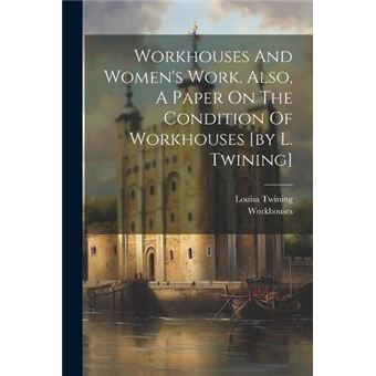 Workhouses And Womens Work. Also A Paper On The Condition Of Workhouses - 1
