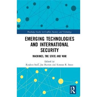 Emerging Technologies And International Security Machines, The State, And War Routledge Studies In Conflict, Security And Technology - 1