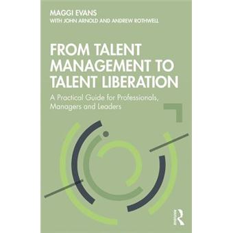 From Talent Management To Talent Liberation A Practical Guide For Professionals, Managers And Leaders - 1