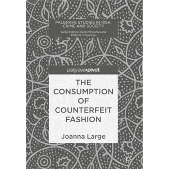 The Consumption of Counterfeit Fashion Palgrave Studies in Risk, Crime and Society - 1