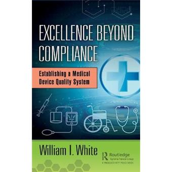 Excellence Beyond Compliance Establishing A Medical Device Quality System - 1