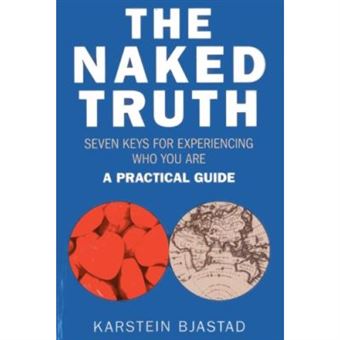 The Naked Truth: Seven Keys For Experiencing Who You Are. A Practical Guide. - [Livre En Vo] - 1