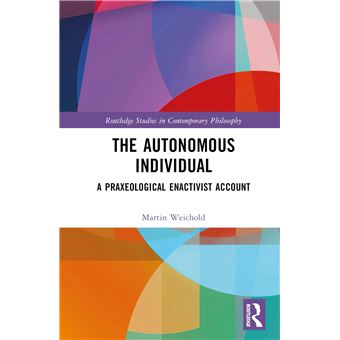 The Autonomous Individual: A Praxeological Enactivist Account (Routledge Studies in Contemporary Philosophy) - 1