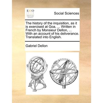 The History of the Inquisition, as It Is Exercised at Goa, ... Written in French by Monsieur Dellon, ... with an Account of His Deliverance. Translated Into English. - Paperback / softback - 2010 - 1