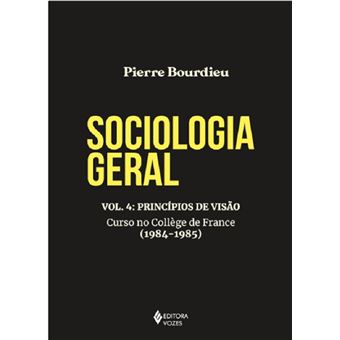 Sociologia geral vol.04: princípios de visão - Curso no Collège de France (1984-1985) - 1