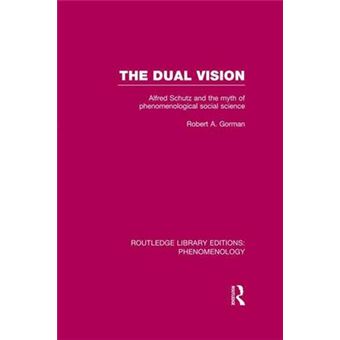 The Dual Vision Alfred Schutz And The Myth Of Phenomenological Social Science Routledge Library Editions Phenomenology - 1