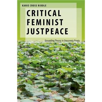 Critical Feminist Justpeace: Grounding Theory in Grassroots Praxis (Oxford Studies in Gender and International Relations) - 1