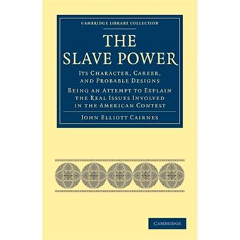 The Slave Power: Its Character, Career, and Probable Designs - Being an Attempt to Explain the Real Issues Involved in the American Contest - Paperback - 0 - 1
