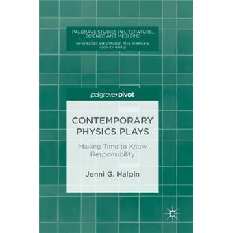 Contemporary Physics Plays Making Time To Know Responsibility Palgrave Studies In Literature, Science And Medicine - 1