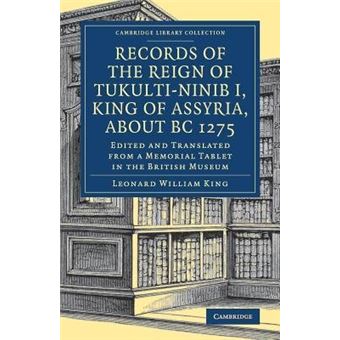 Records of the Reign of Tukulti-Ninib I, King of Assyria, About BC 1275 - Edited and Translated from a Memorial Tablet in the British Museum - Paperback - 2016 - 1