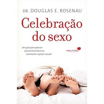 Celebração Do Sexo. Um Guia Para Apreciar O Presente De Deus No Casamento. O Prazer Sexual - 1