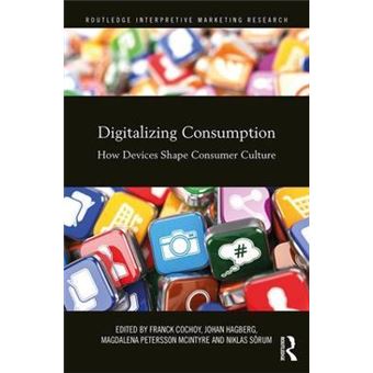 Digitalizing Consumption How Devices Shape Consumer Culture Routledge Interpretive Marketing Research - 1