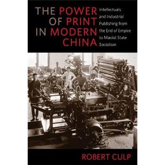 The Power Of Print In Modern China Intellectuals And Industrial Publishing From The End Of Empire To Maoist State Socialism Studies Of The Weatherhead East Asian Institute, Columbia University - 1