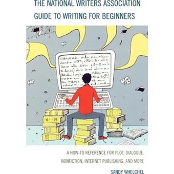The National Writers Association Guide to Writing for Beginners : A How-To Reference for Plot, Dialogue, Nonfiction, Internet Publishing, and More - 1