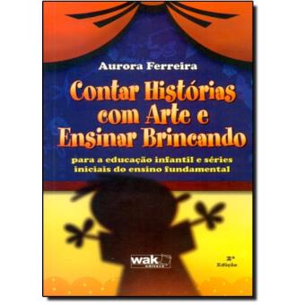 Contar Histórias com Arte e Ensinar Brincando. Para a Educação Infantil e Séries Iniciais do Ensino Fundamental - 1