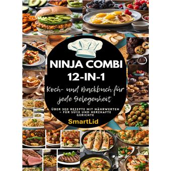 Ninja Combi 12-In-1 Koch- Und Backbuch Für Jede Gelegenheit (Smartlid) - Über 300 Rezepte Mit Nährwerten  Für Süße Und Herzhafte Gerichte - 1