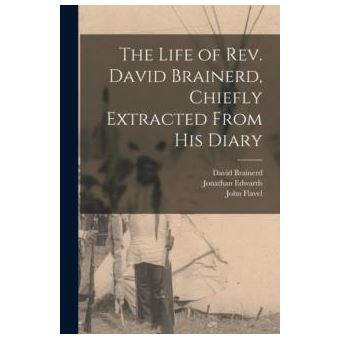 The Life Of Rev. David Brainerd Chiefly Extracted From His Diary - 1
