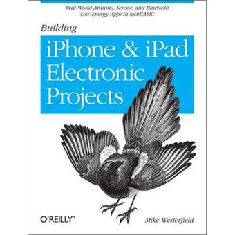 Building IPhone and IPad Electronic Projects - Real-World Arduino, Sensor, and Bluetooth Low Energy Apps in techBASIC - Paperback - 2013 - 1