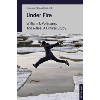 Under Fire William T Vollmann, The Rifles A Critical Study - 1