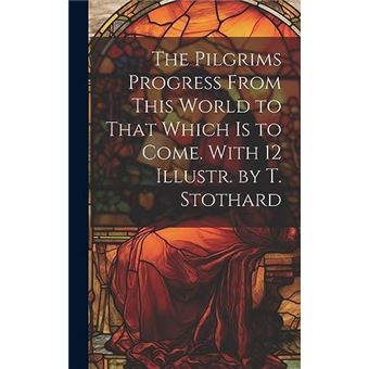 The Pilgrims Progress From This World To That Which Is To Come. With 12 Illustr. - 1