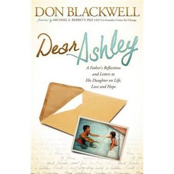 Dear Ashley : A Father's Reflections and Letters to His Daughter on Life, Love and Hope - 1