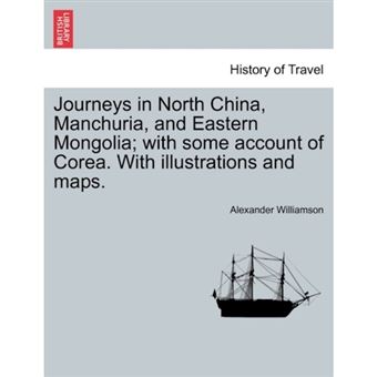 " Journeys in North China, Manchuria, and Eastern Mongolia; With Some Account of Corea. with Illustrations and Maps. Vol. I. - Paperback / softback - 2011" - 1