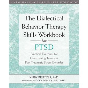 The Dialectical Behavior Therapy Skills Workbook For Ptsd: Practical Exercises For Overcoming Trauma And Post-Traumatic Stress Disorder - 1