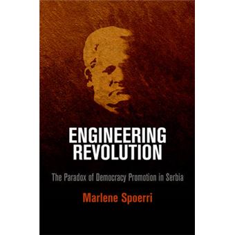 Engineering Revolution The Paradox Of Democracy Promotion In Serbia - 1