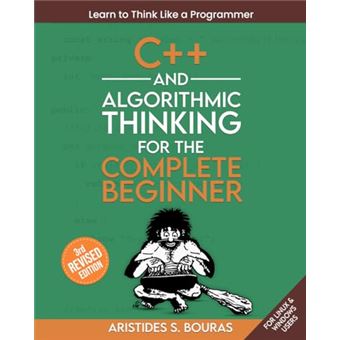 C++ and Algorithmic Thinking for the Complete Beginner (3rd Edition): Learn to Think Like a Programmer - 1