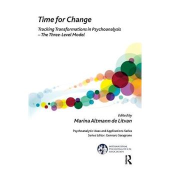 Time For Change Tracking Transformations In Psychoanalysis  The Threelevel Model The International Psychoanalytical Association Psychoanalytic Ideas And Applications Series - 1