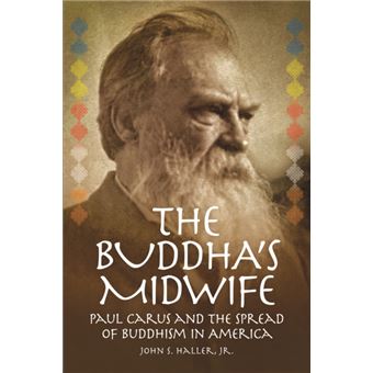 The Buddhas Midwife Paul Carus And The Spread Of Buddhism In America - 1
