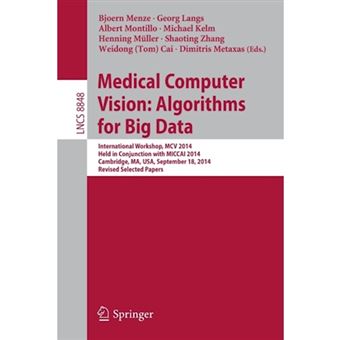 Medical Computer Visionalgorithms for Big Data - International Workshop, MCV 2014, Held in Conjunction with MICCAI 2014, Cambridge, MA, USA, September 18, 2014, Revised Selected Papers - Paperback - 2014 - 1